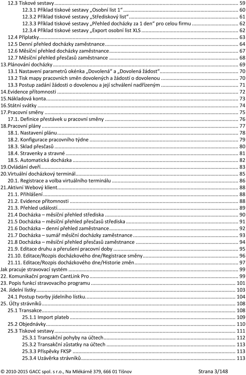 7 Měsíční přehled přesčasů zaměstnance... 68 13. Plánování docházky... 69 13.1 Nastavení parametrů okénka Dovolená a Dovolená žádost... 70 13.