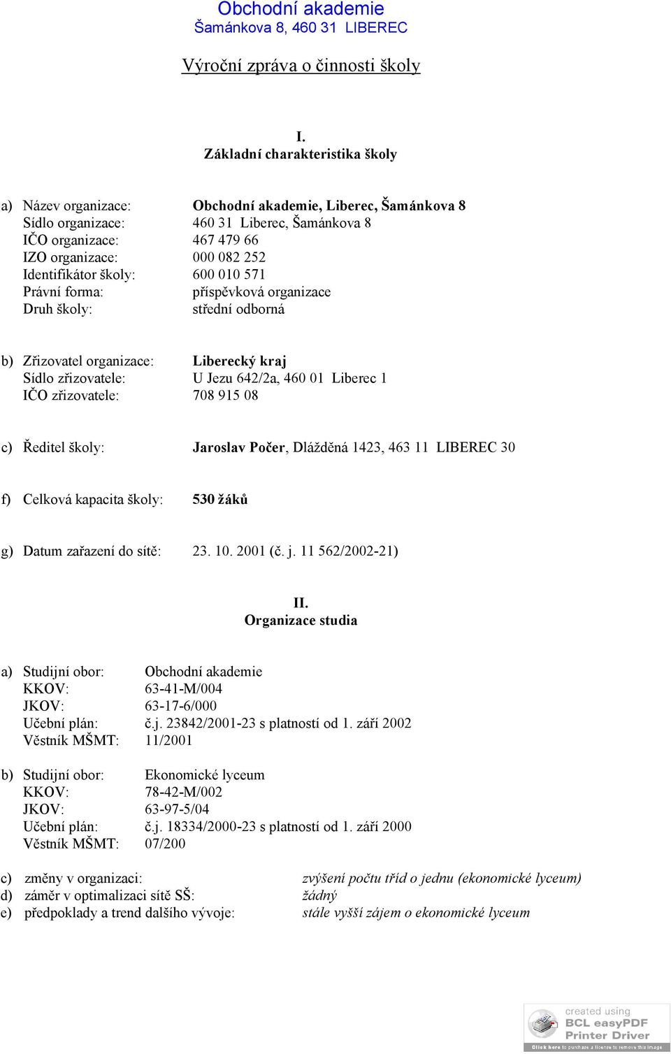 Identifikátor školy: 600 010 571 Právní forma: příspěvková organizace Druh školy: střední odborná b) Zřizovatel organizace: Liberecký kraj Sídlo zřizovatele: U Jezu 642/2a, 460 01 Liberec 1 IČO