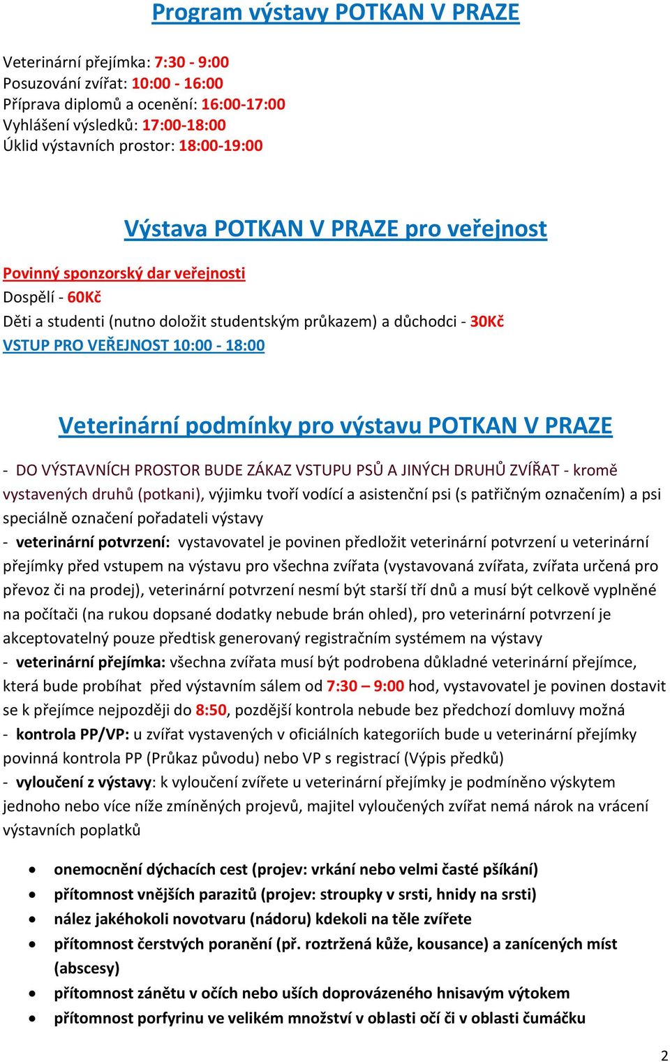 10:00-18:00 Veterinární podmínky pro výstavu POTKAN V PRAZE - DO VÝSTAVNÍCH PROSTOR BUDE ZÁKAZ VSTUPU PSŮ A JINÝCH DRUHŮ ZVÍŘAT - kromě vystavených druhů (potkani), výjimku tvoří vodící a asistenční