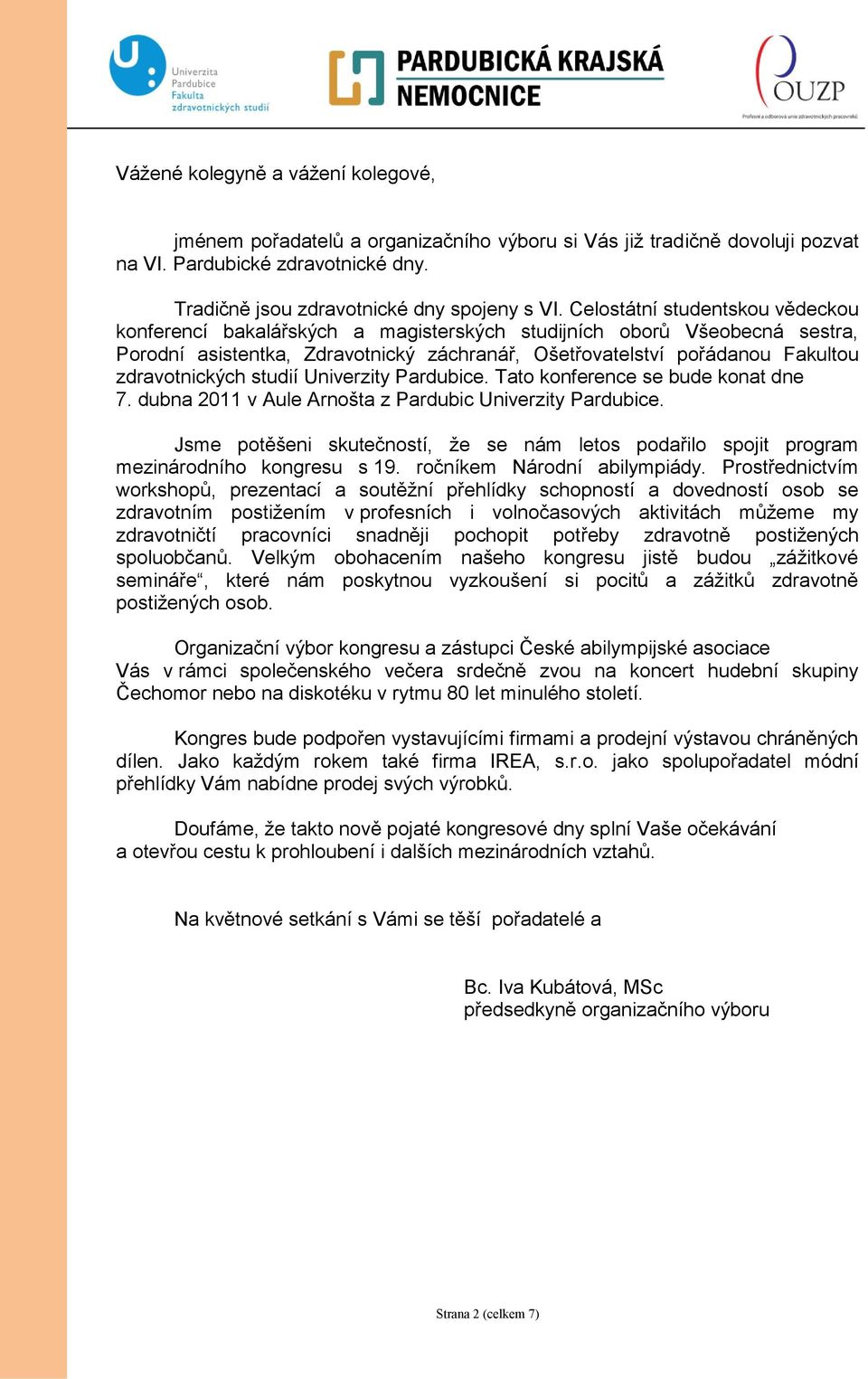 zdravotnických studií Univerzity Pardubice. Tato konference se bude konat dne 7. dubna 2011 v Aule Arnošta z Pardubic Univerzity Pardubice.