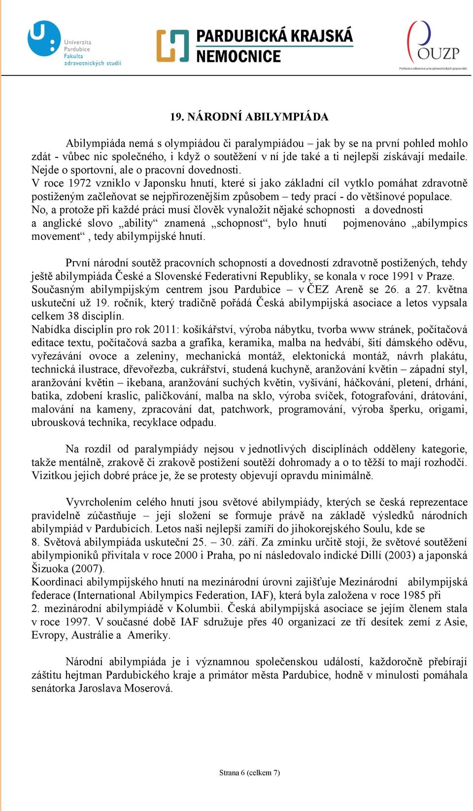 V roce 1972 vzniklo v Japonsku hnutí, které si jako základní cíl vytklo pomáhat zdravotně postiženým začleňovat se nejpřirozenějším způsobem tedy prací - do většinové populace.