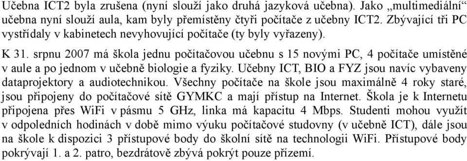 srpnu 2007 má škola jednu počítačovou učebnu s 15 novými PC, 4 počítače umístěné v aule a po jednom v učebně biologie a fyziky.