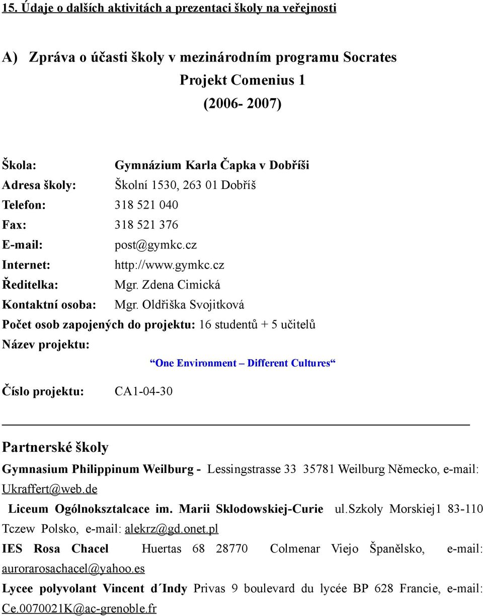 Oldřiška Svojitková Počet osob zapojených do projektu: 16 studentů + 5 učitelů Název projektu: One Environment Different Cultures Číslo projektu: CA1-04-30 Partnerské školy Gymnasium Philippinum