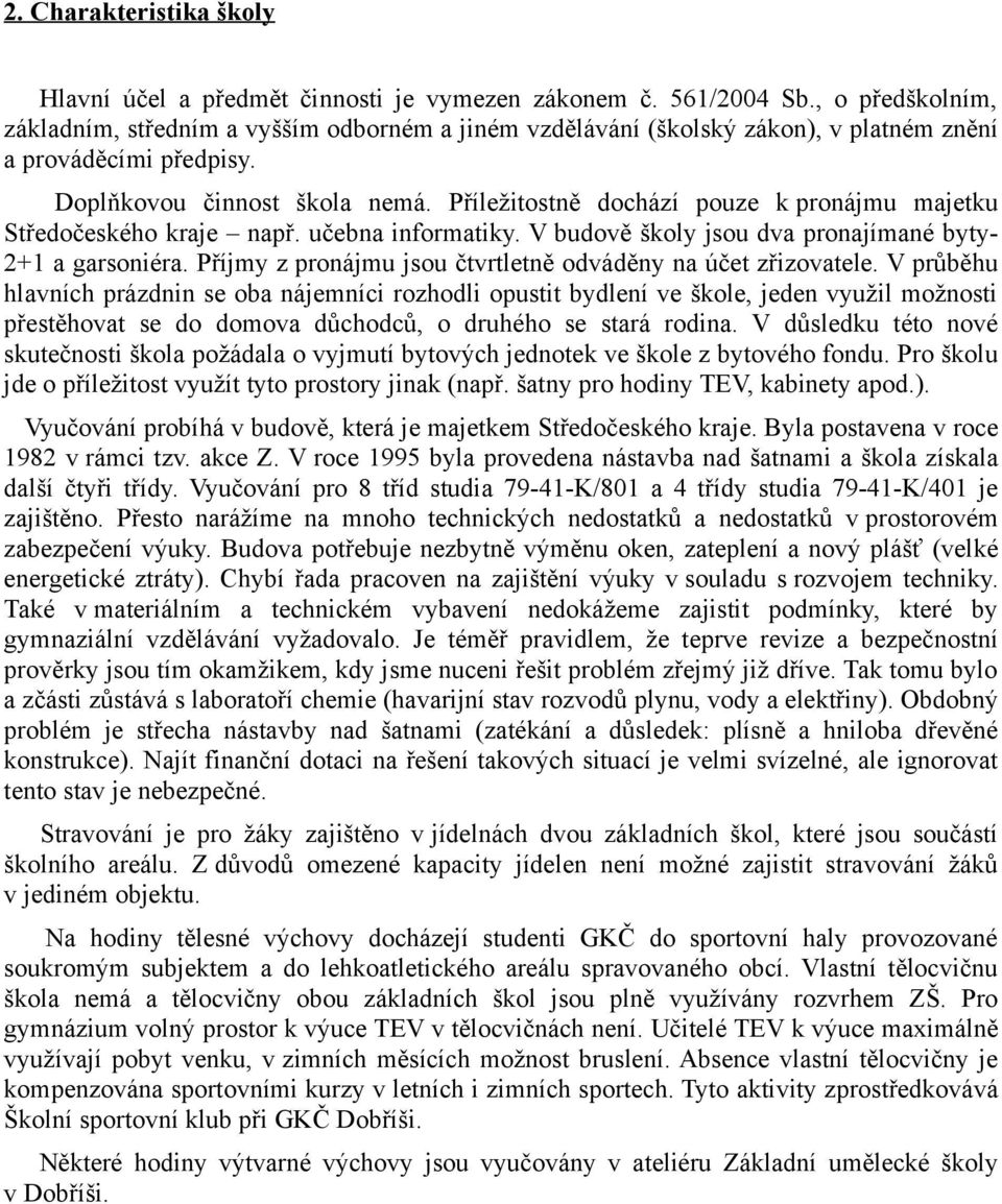 Příležitostně dochází pouze k pronájmu majetku Středočeského kraje např. učebna informatiky. V budově školy jsou dva pronajímané byty- 2+1 a garsoniéra.