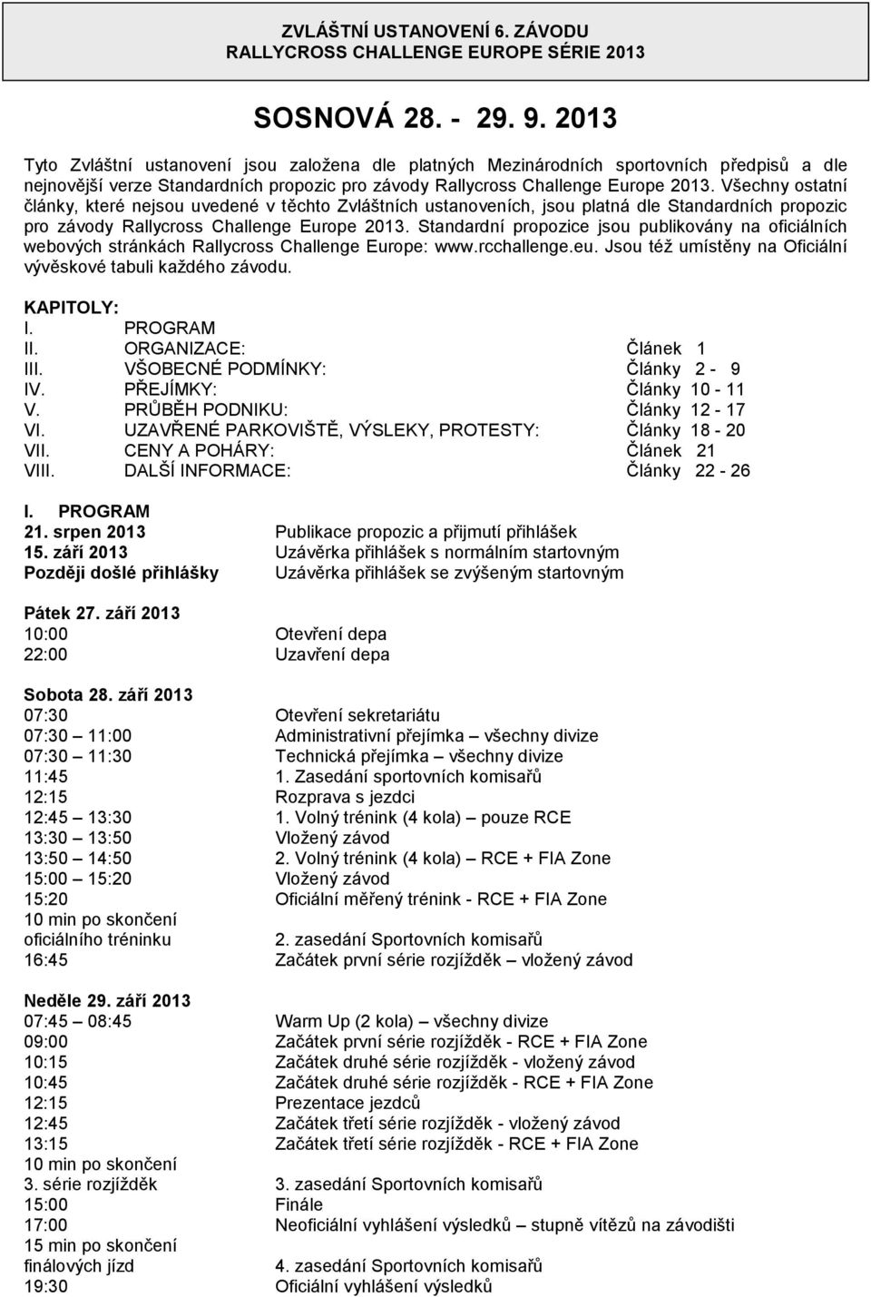 Všechny ostatní články, které nejsou uvedené v těchto Zvláštních ustanoveních, jsou platná dle Standardních propozic pro závody Rallycross Challenge Europe 2013.