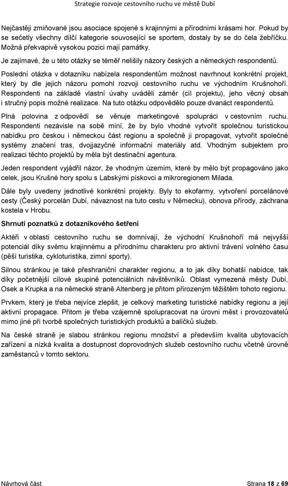 Poslední otázka v dotazníku nabízela respondentům moţnost navrhnout konkrétní projekt, který by dle jejich názoru pomohl rozvoji cestovního ruchu ve východním Krušnohoří.