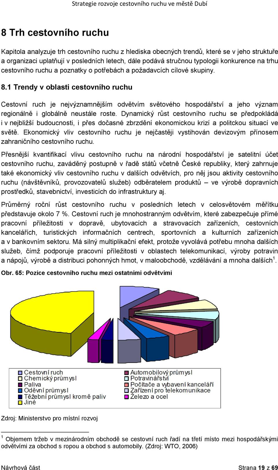 1 Trendy v oblasti cestovního ruchu Cestovní ruch je nejvýznamnějším odvětvím světového hospodářství a jeho význam regionálně i globálně neustále roste.