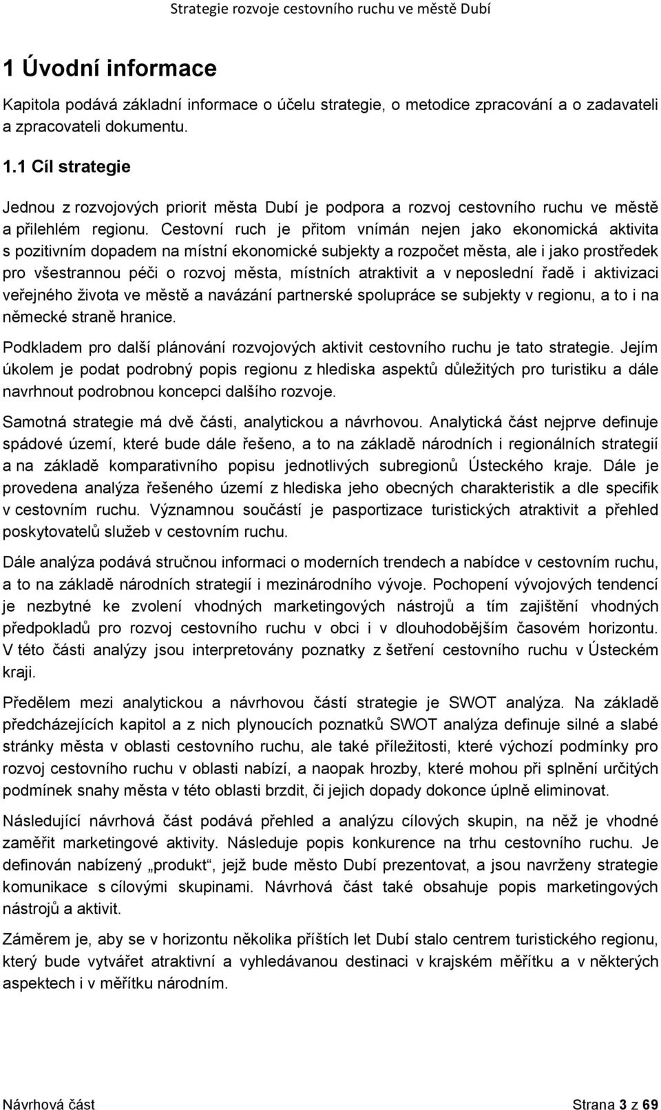 Cestovní ruch je přitom vnímán nejen jako ekonomická aktivita s pozitivním dopadem na místní ekonomické subjekty a rozpočet města, ale i jako prostředek pro všestrannou péči o rozvoj města, místních