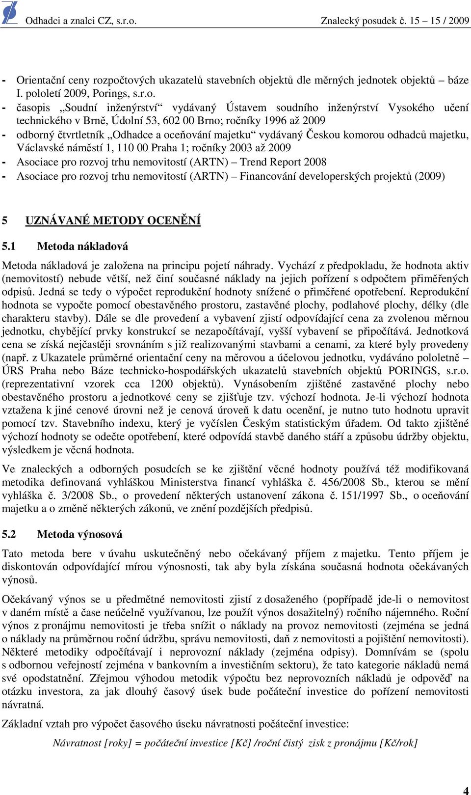 technického v Brně, Údolní 53, 602 00 Brno; ročníky 1996 až 2009 - odborný čtvrtletník Odhadce a oceňování majetku vydávaný Českou komorou odhadců majetku, Václavské náměstí 1, 110 00 Praha 1;