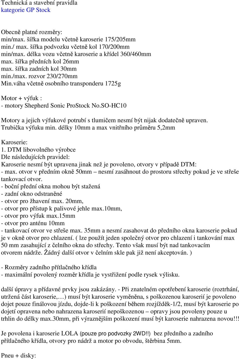 váha včetně osobního transponderu 1725g Motor + výfuk : - motory Shepherd Sonic ProStock No.SO-HC10 Motory a jejich výfukové potrubí s tlumičem nesmí být nijak dodatečně upraven. Trubička výfuku min.