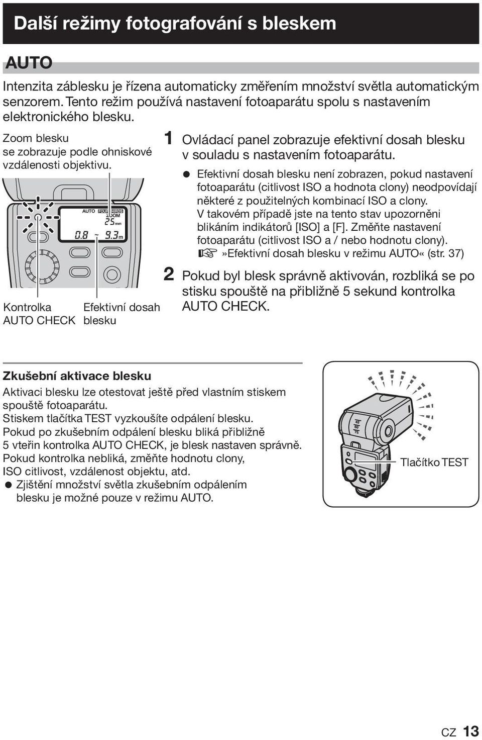 Kontrolka Efektivní dosah AUTO CHECK blesku 1 Ovládací panel zobrazuje efektivní dosah blesku v souladu s nastavením fotoaparátu.