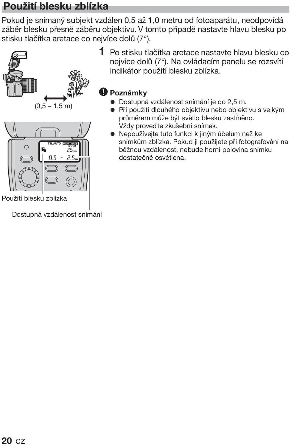 Na ovládacím panelu se rozsvítí indikátor použití blesku zblízka. (0,5 1,5 m) x Poznámky = Dostupná vzdálenost snímání je do 2,5 m.