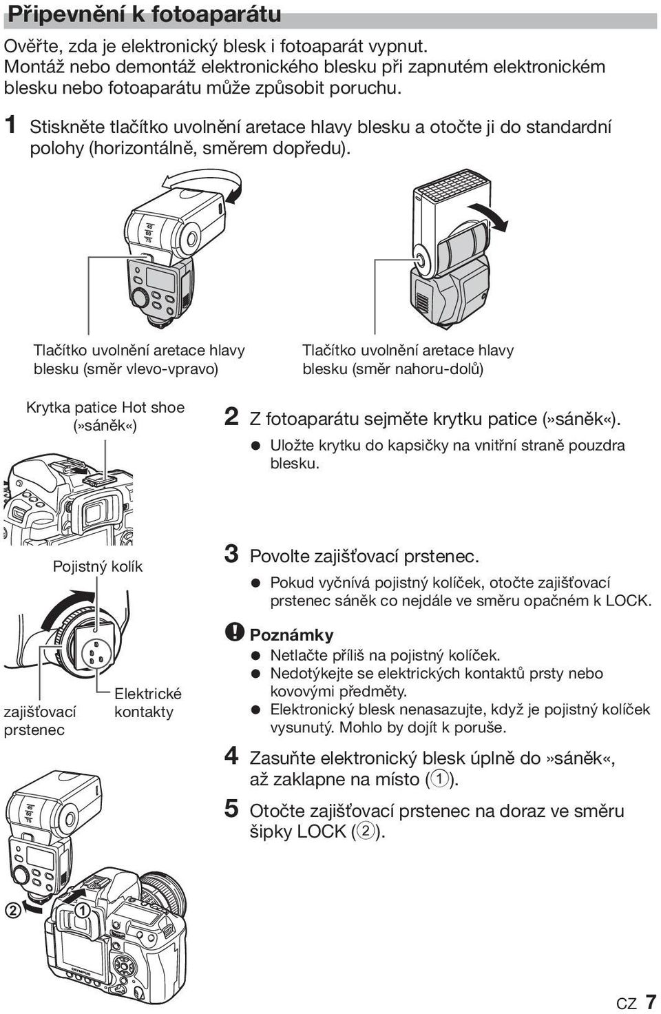 Tlačítko uvolnění aretace hlavy blesku (směr vlevo-vpravo) Tlačítko uvolnění aretace hlavy blesku (směr nahoru-dolů) Krytka patice Hot shoe (»sáněk«) 2 Z fotoaparátu sejměte krytku patice (»sáněk«).