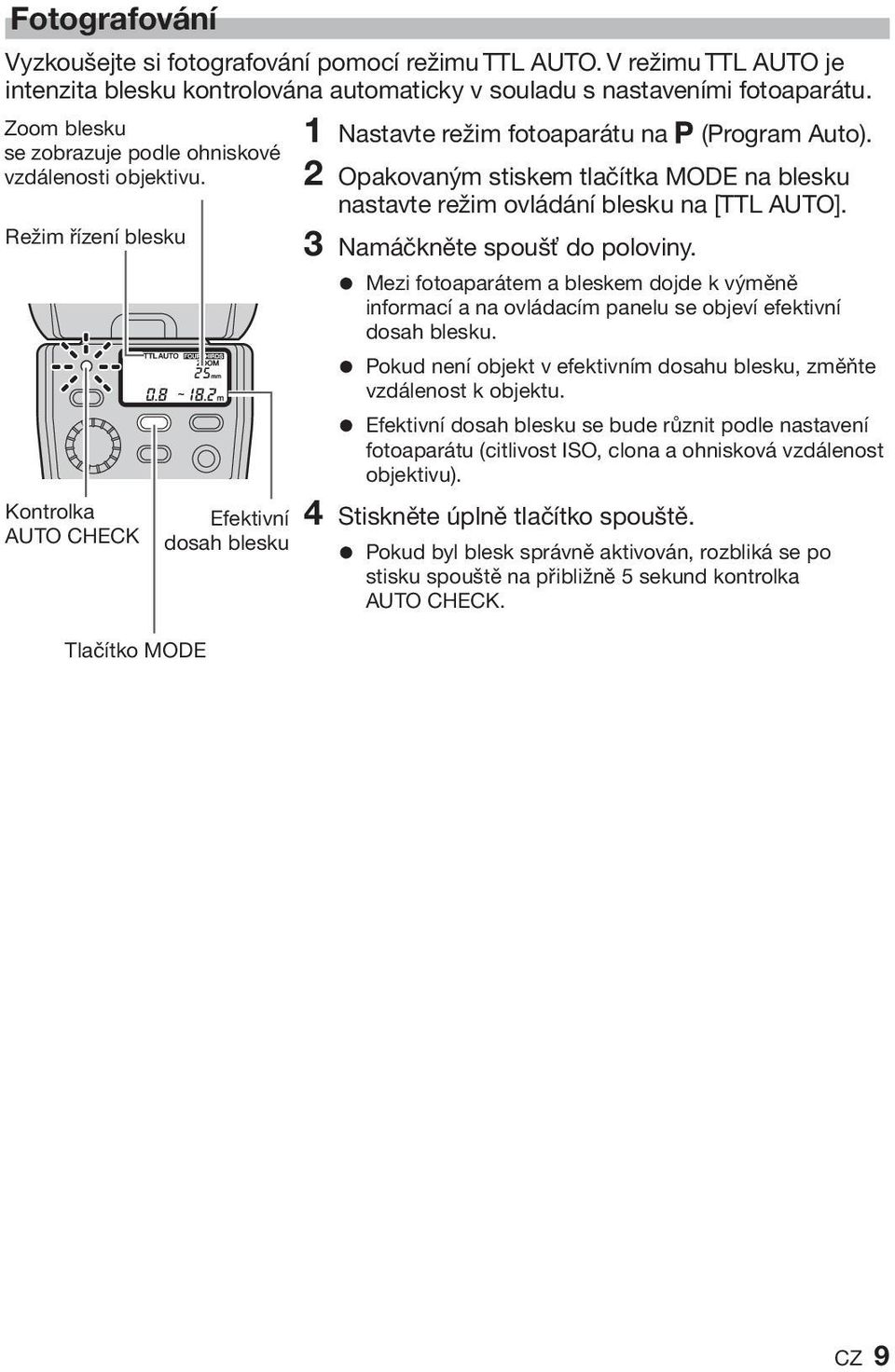 2 Opakovaným stiskem tlačítka MODE na blesku nastavte režim ovládání blesku na [TTL AUTO]. 3 Namáčkněte spoušť do poloviny.