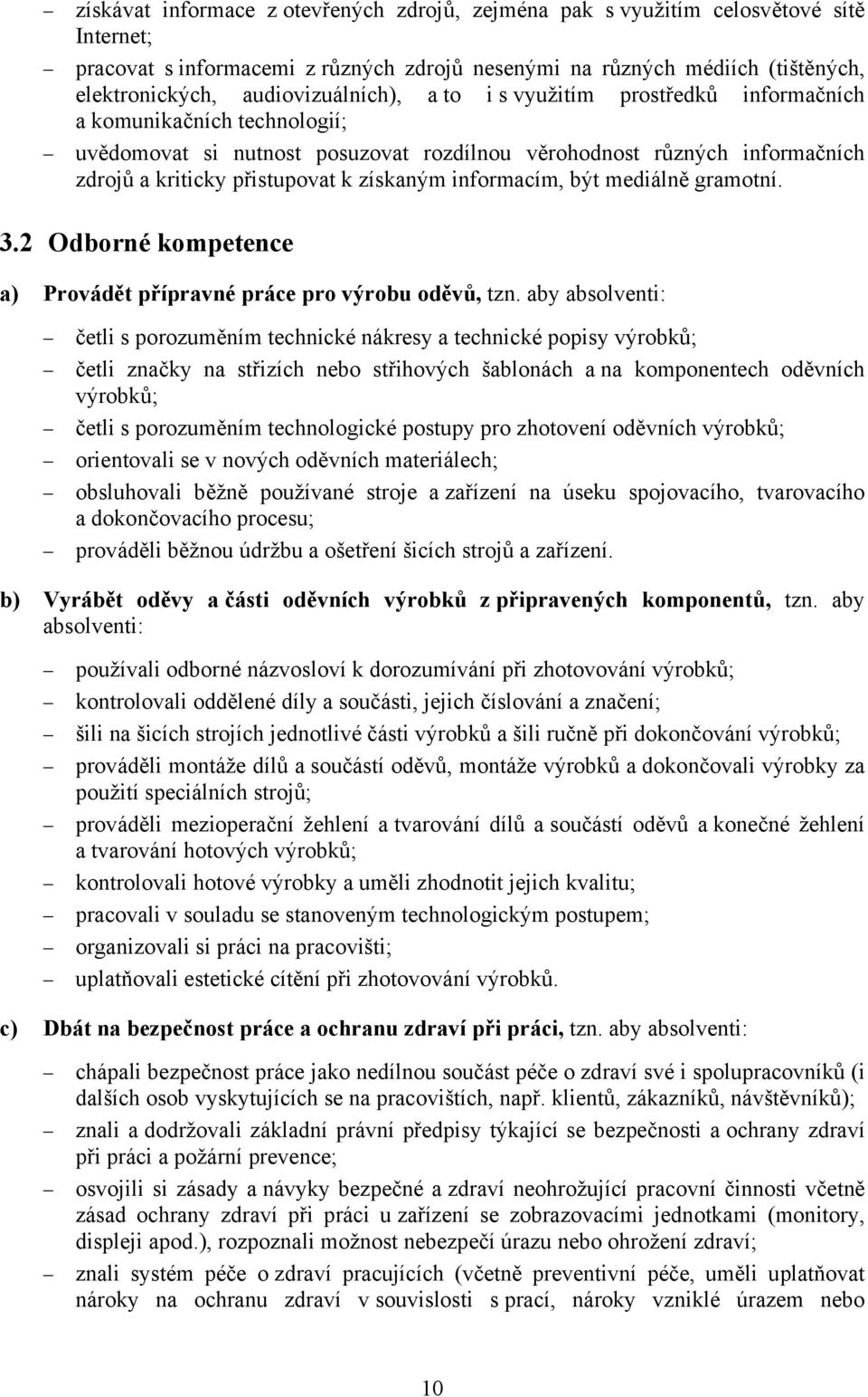 získaným informacím, být mediálně gramotní. 3.2 Odborné kompetence a) Provádět přípravné práce pro výrobu oděvů, tzn.