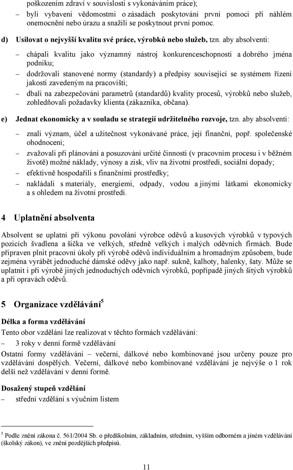 aby absolventi: chápali kvalitu jako významný nástroj konkurenceschopnosti a dobrého jména podniku; dodržovali stanovené normy (standardy) a předpisy související se systémem řízení jakosti zavedeným