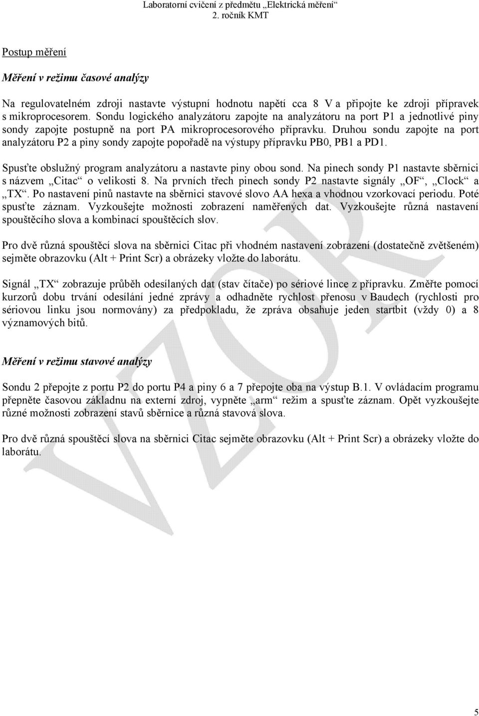 Druhou sondu zapojte na port analyzátoru P2 a piny sondy zapojte popořadě na výstupy přípravku PB0, PB1 a PD1. Spusťte obslužný program analyzátoru a nastavte piny obou sond.