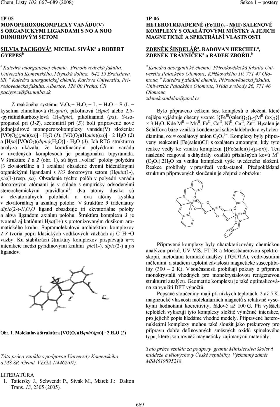 sk Z rekčného systému V 2 5 H 2 2 L H 2 S (L kyselin chinolínová (H 2 quin), pikolínová (Hpic) lebo 2,6- -pyridíndikrboxylová (H 2 dipic), pikolínmid (p); S-isopropnol pri (1-2), cetonitril pri (3))