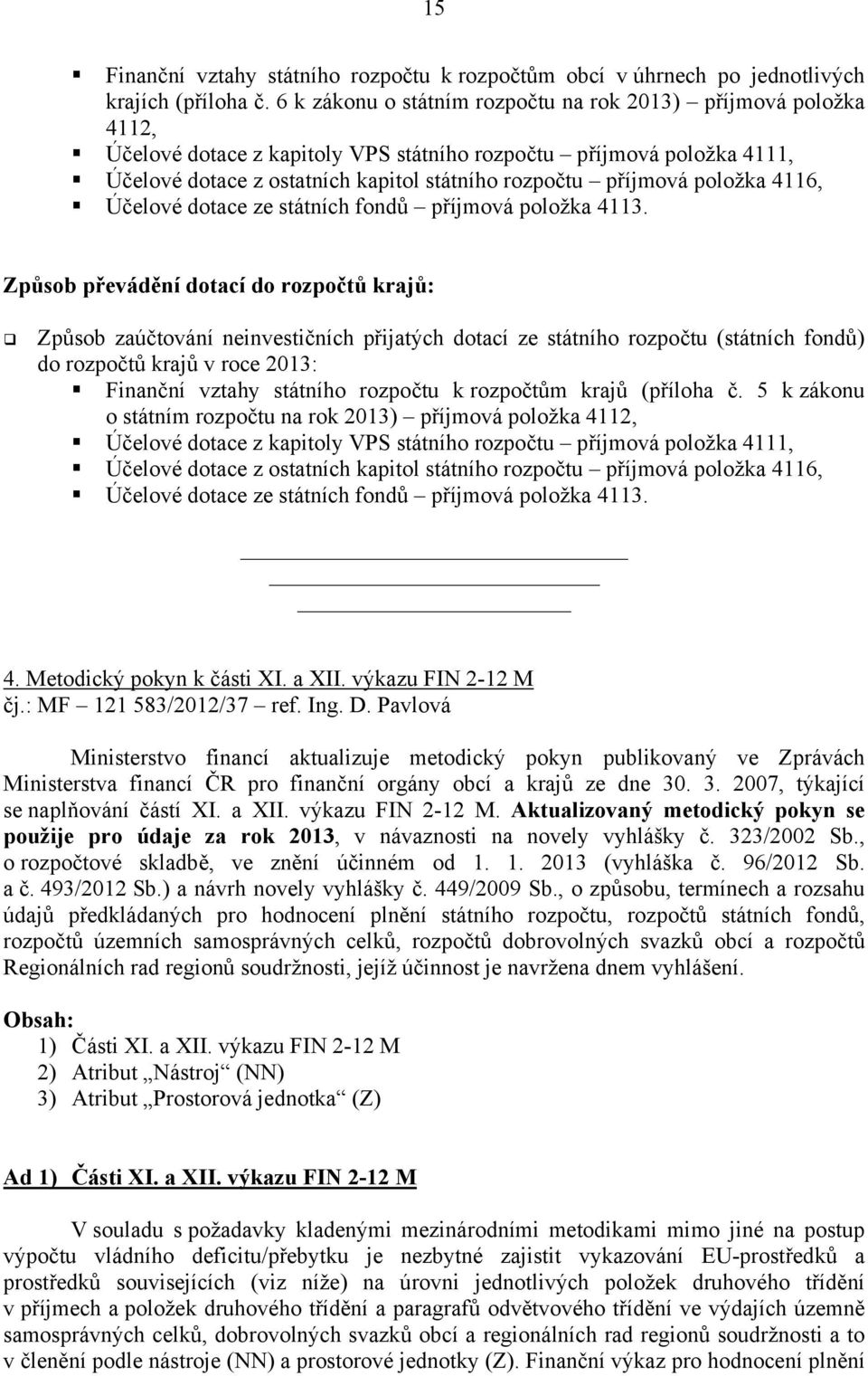 položka 4116, Účelové dotace ze státních fondů příjmová položka 4113.