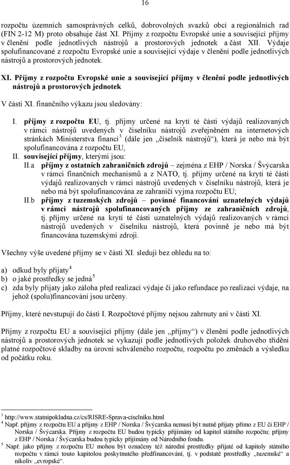 Výdaje spolufinancované z rozpočtu Evropské unie a související výdaje v členění podle jednotlivých nástrojů a prostorových jednotek. XI.