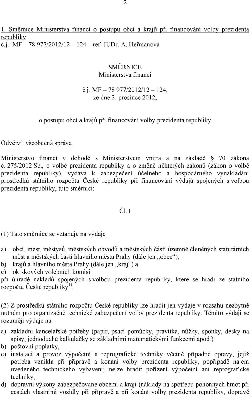 , o volbě prezidenta republiky a o změně některých zákonů (zákon o volbě prezidenta republiky), vydává k zabezpečení účelného a hospodárného vynakládání prostředků státního rozpočtu České republiky