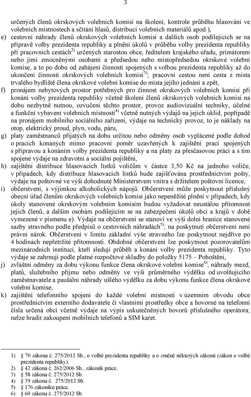 cestách 2) určených starostou obce, ředitelem krajského úřadu, primátorem nebo jimi zmocněnými osobami a předsedou nebo místopředsedou okrskové volební komise, a to po dobu od zahájení činností