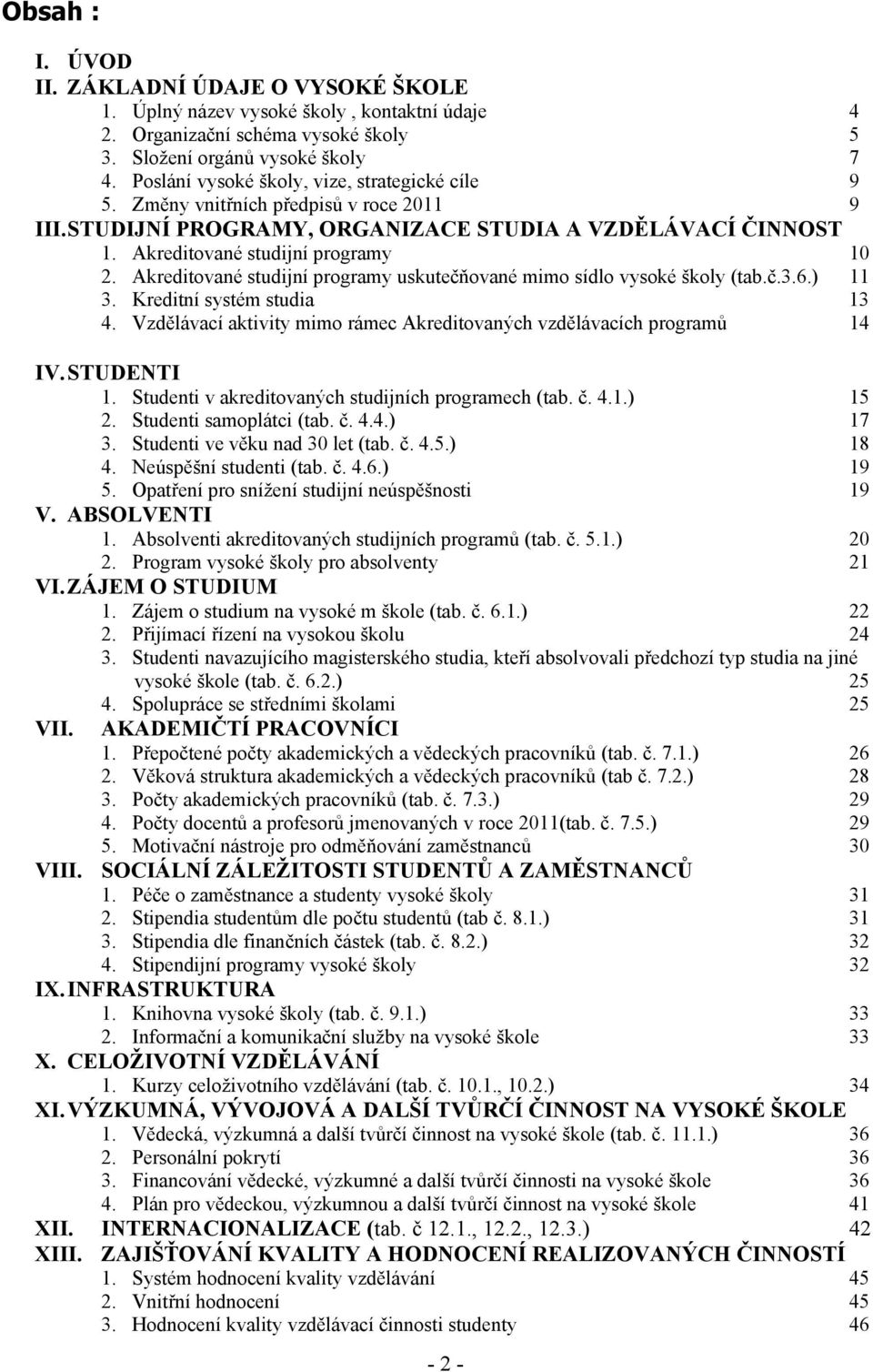 Akreditované studijní programy uskutečňované mimo sídlo vysoké školy (tab.č.3.6.) 11 3. Kreditní systém studia 13 4. Vzdělávací aktivity mimo rámec Akreditovaných vzdělávacích programů 14 IV.