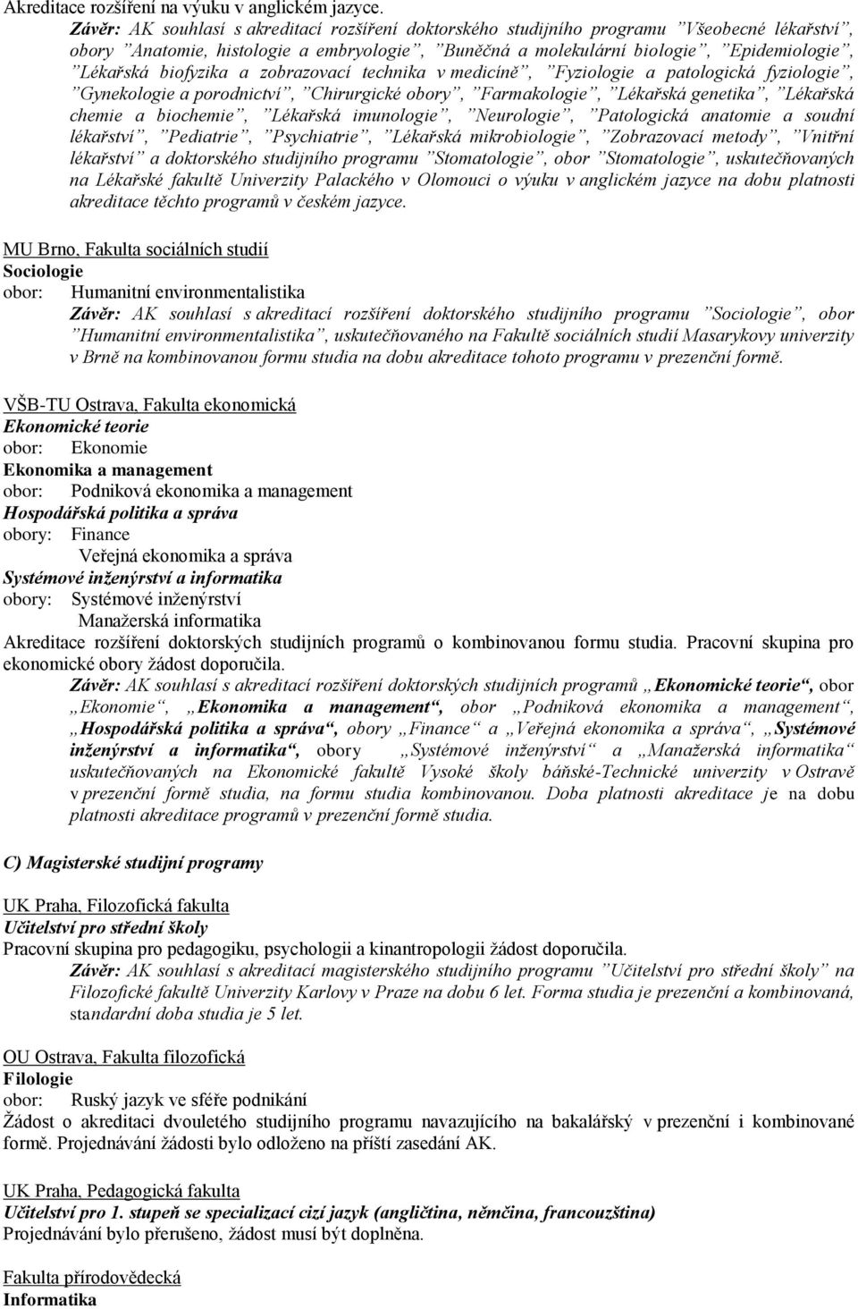 biofyzika a zobrazovací technika v medicíně, Fyziologie a patologická fyziologie, Gynekologie a porodnictví, Chirurgické obory, Farmakologie, Lékařská genetika, Lékařská chemie a biochemie, Lékařská