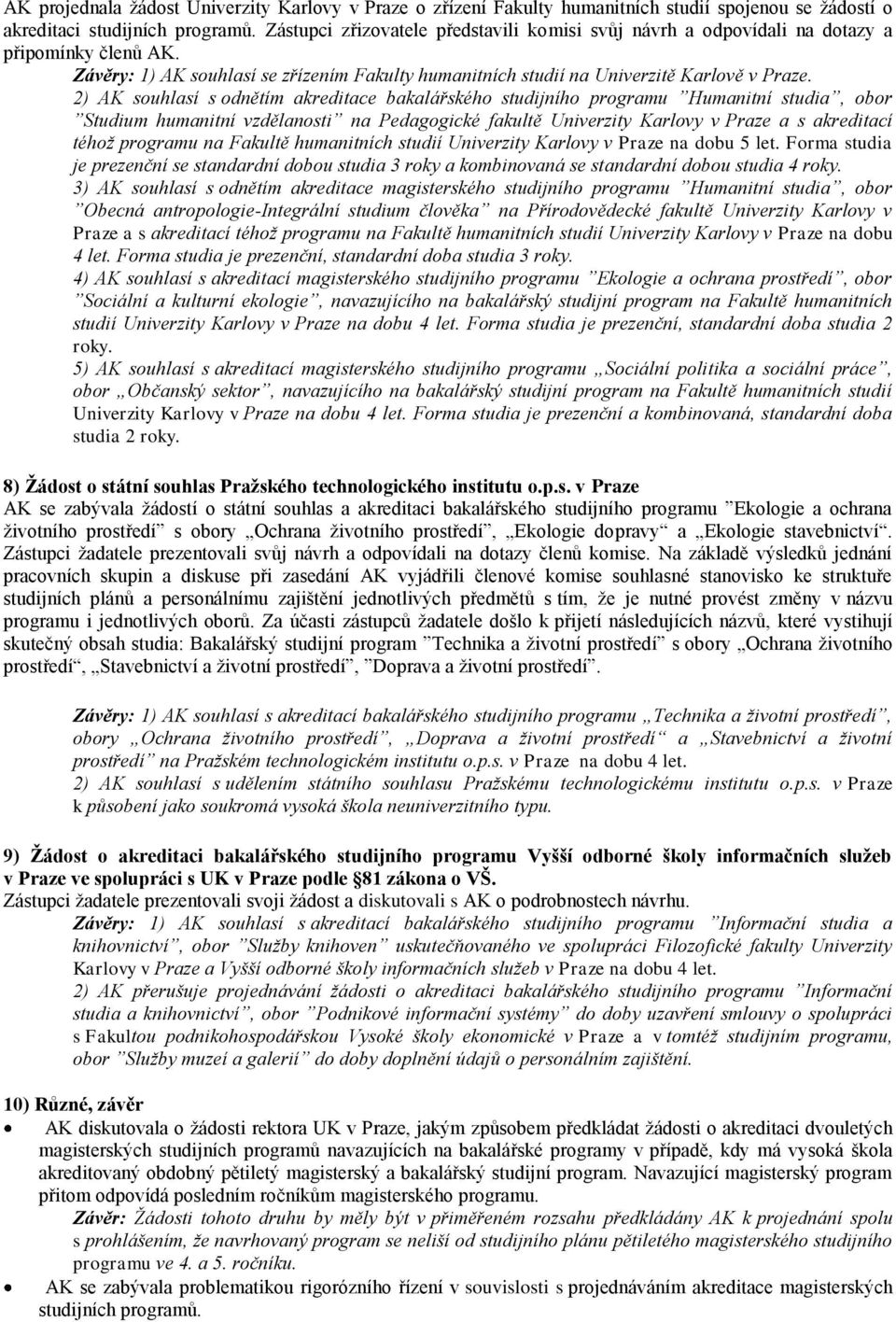 2) AK souhlasí s odnětím akreditace bakalářského studijního programu Humanitní studia, obor Studium humanitní vzdělanosti na Pedagogické fakultě Univerzity Karlovy v Praze a s akreditací téhoţ