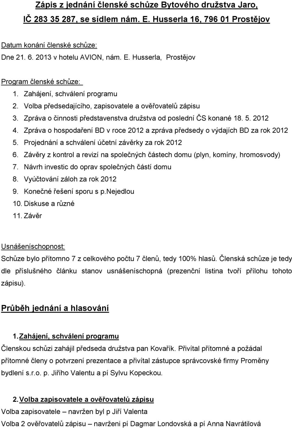 Zpráva o hospodaření BD v roce 2012 a zpráva předsedy o výdajích BD za rok 2012 5. Projednání a schválení účetní závěrky za rok 2012 6.