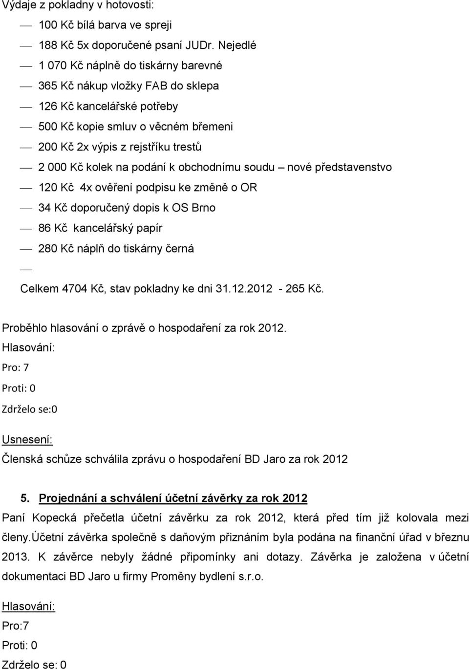 podání k obchodnímu soudu nové představenstvo 120 Kč 4x ověření podpisu ke změně o OR 34 Kč doporučený dopis k OS Brno 86 Kč kancelářský papír 280 Kč náplň do tiskárny černá Celkem 4704 Kč, stav