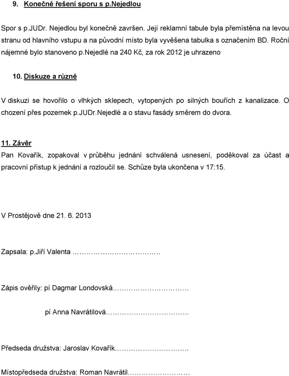 nejedlé na 240 Kč, za rok 2012 je uhrazeno 10. Diskuze a různé V diskuzi se hovořilo o vlhkých sklepech, vytopených po silných bouřích z kanalizace. O chození přes pozemek p.judr.