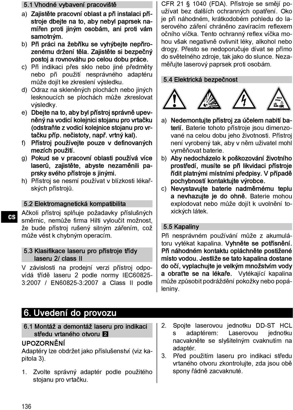 c) Přiindikacipřessklonebojinépředměty nebo při použití nesprávného adaptéru může dojít ke zkreslení výsledku. d) Odraz na skleněných plochách nebo jiných lesknoucíchseplocháchmůžezkreslovat výsledky.