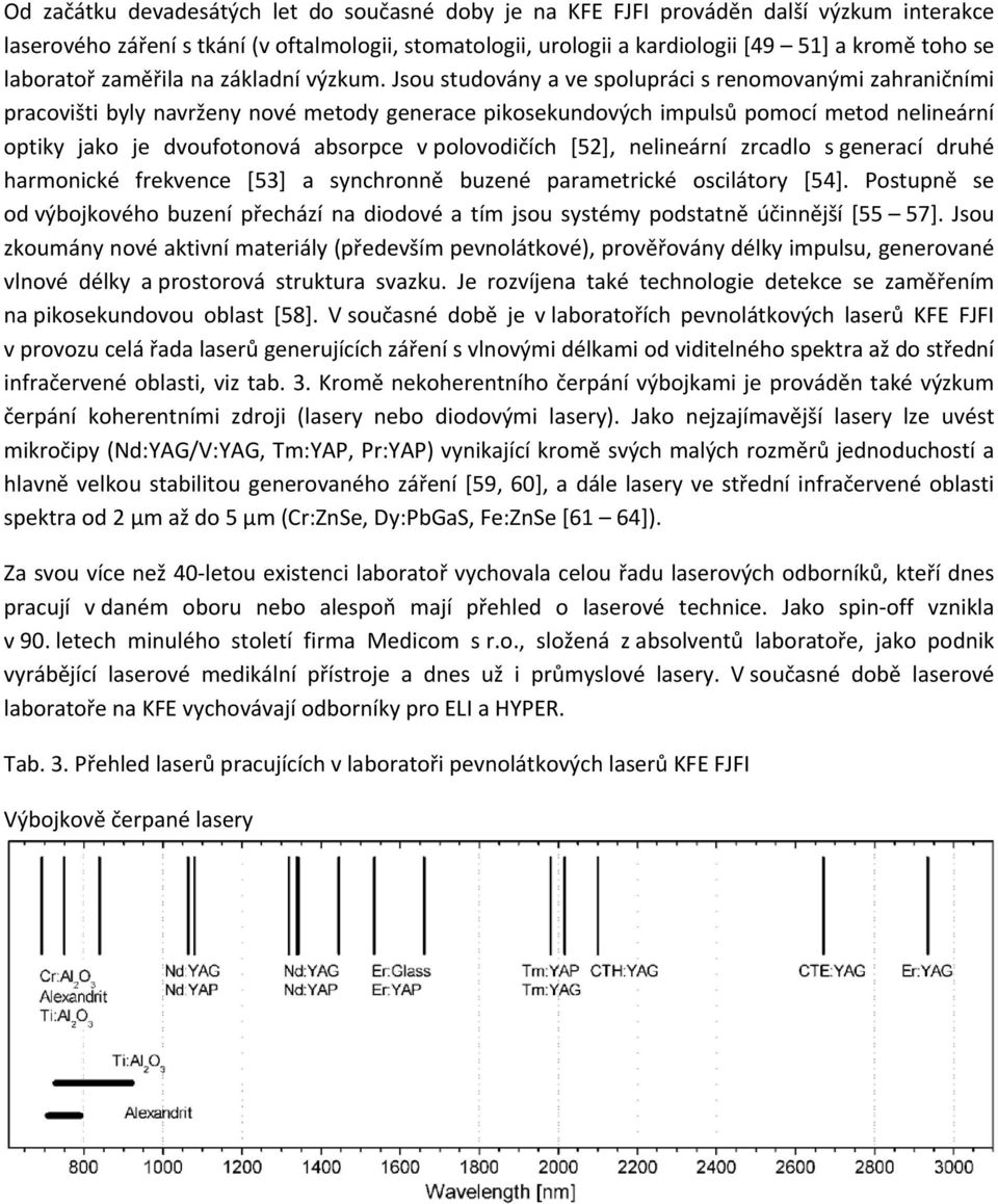 Jsou studovány a ve spolupráci s renomovanými zahraničními pracovišti byly navrženy nové metody generace pikosekundových impulsů pomocí metod nelineární optiky jako je dvoufotonová absorpce v