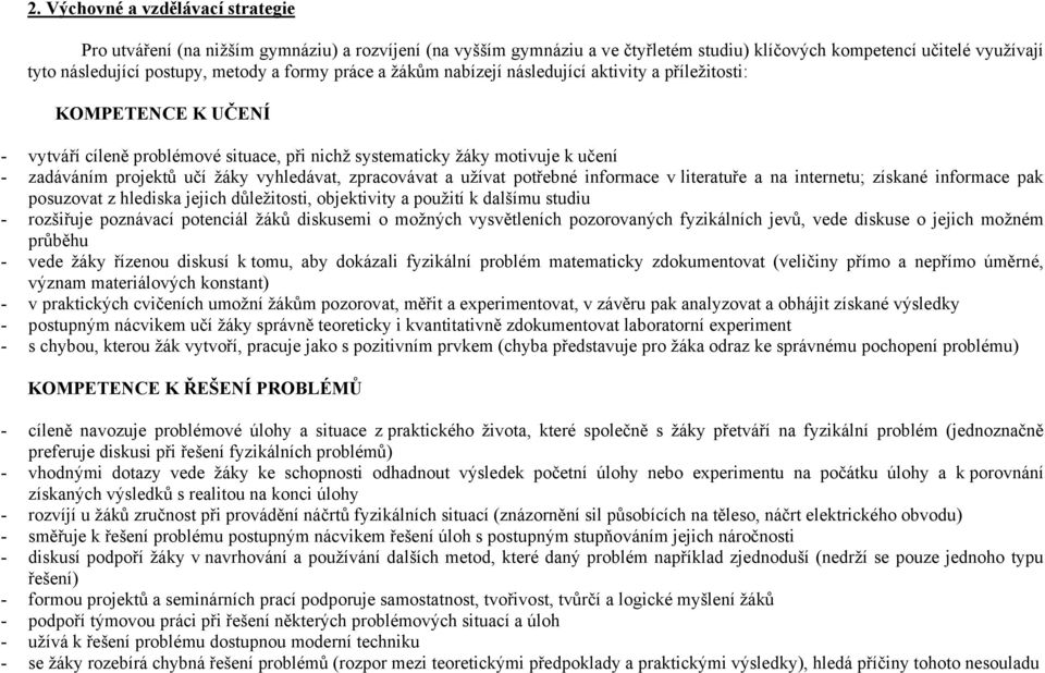 vyhledávat, zpracovávat a užívat potřebné informace v literatuře a na internetu; získané informace pak posuzovat z hlediska jejich důležitosti, objektivity a použití k dalšímu studiu - rozšiřuje