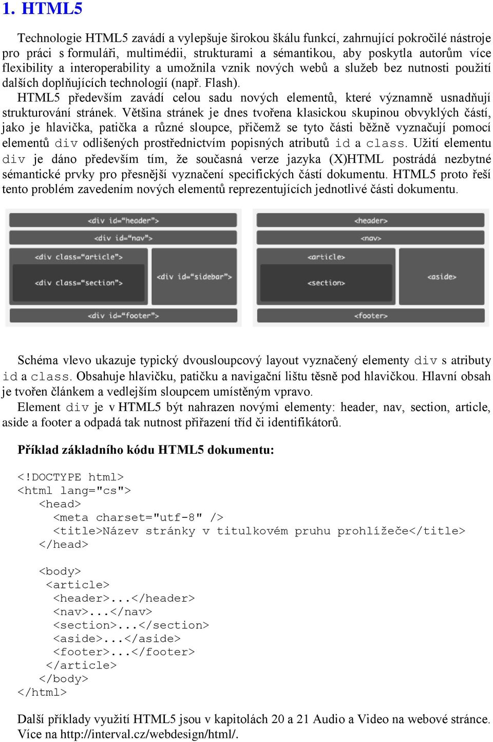 HTML5 především zavádí celou sadu nových elementů, které významně usnadňují strukturování stránek.