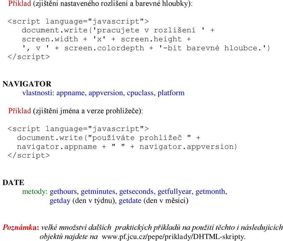 ') </script> NAVIGATOR vlastnosti: appname, appversion, cpuclass, platform Příklad (zjištění jména a verze prohlížeče): <script language="javascript"> document.