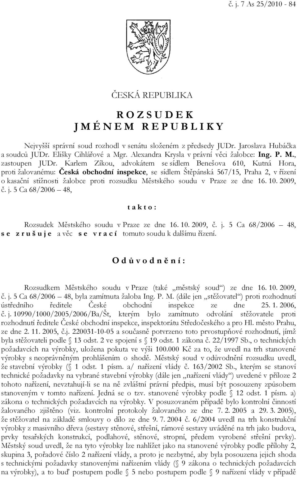 Karlem Zíkou, advokátem se sídlem Benešova 610, Kutná Hora, proti žalovanému: Česká obchodní inspekce, se sídlem Štěpánská 567/15, Praha 2, v řízení o kasační stížnosti žalobce proti rozsudku