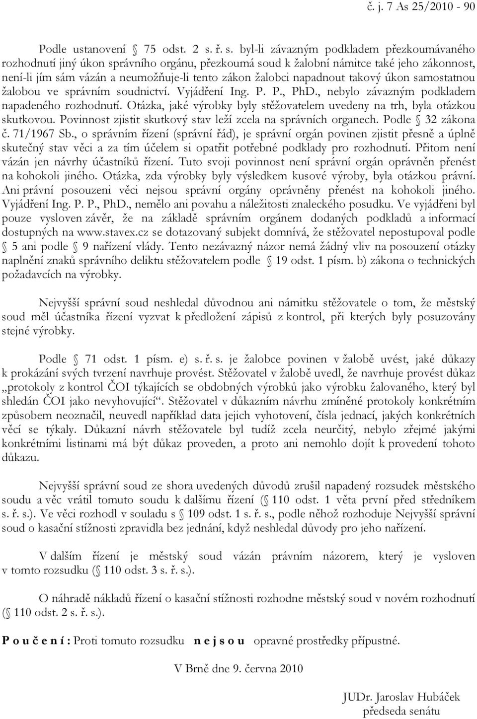 napadnout takový úkon samostatnou žalobou ve správním soudnictví. Vyjádření Ing. P. P., PhD., nebylo závazným podkladem napadeného rozhodnutí.