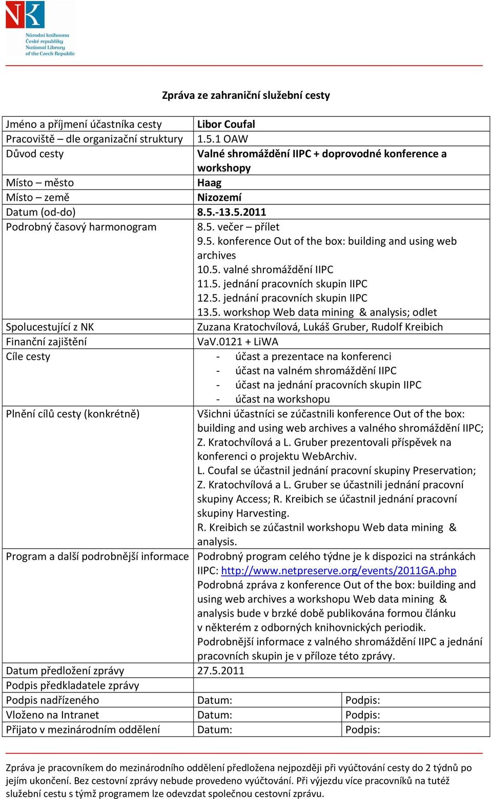 5. valné shromáždění IIPC 11.5. jednání pracovních skupin IIPC 12.5. jednání pracovních skupin IIPC 13.5. workshop Web data mining & analysis; odlet Spolucestující z NK Zuzana Kratochvílová, Lukáš Gruber, Rudolf Kreibich Finanční zajištění VaV.