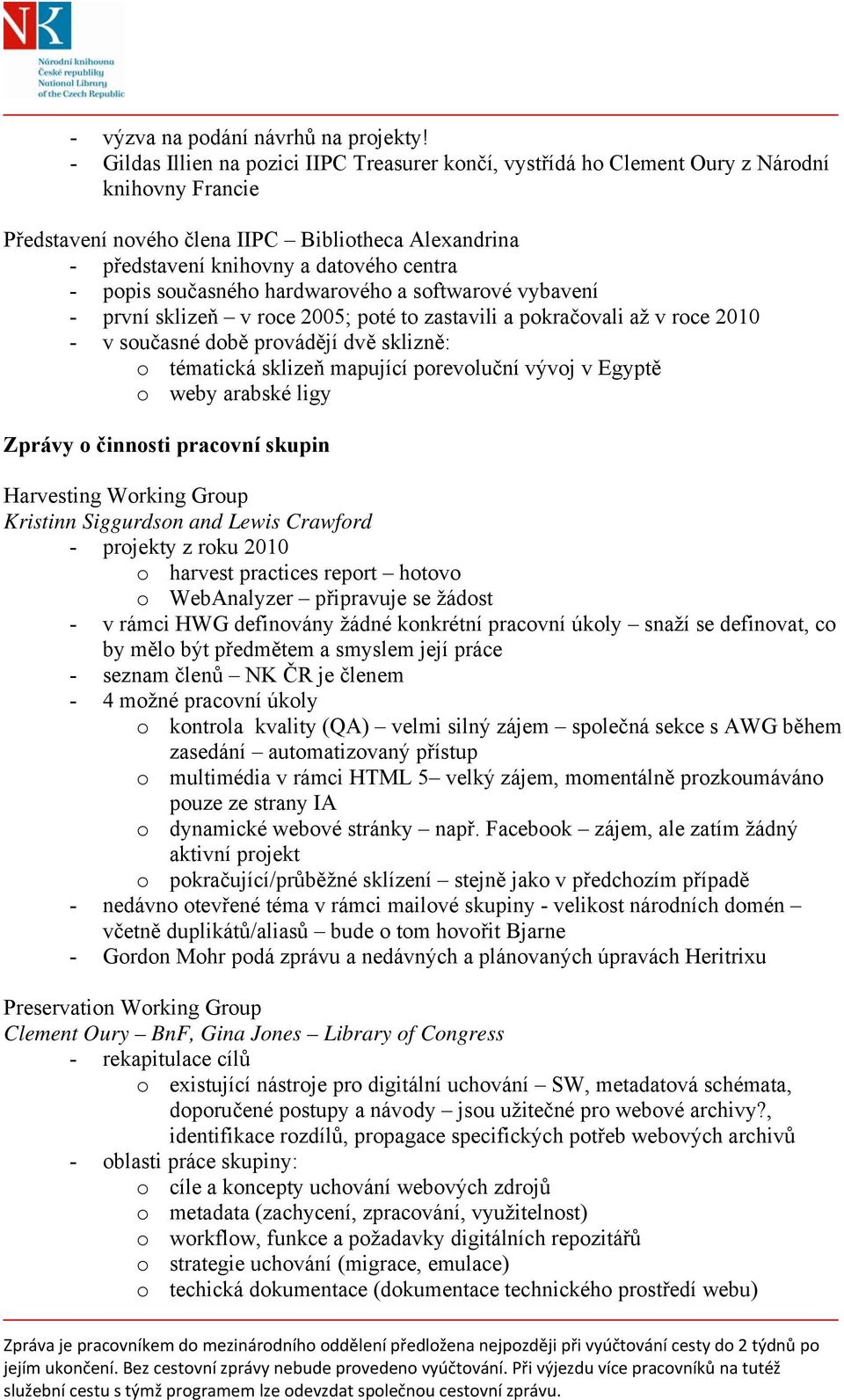 popis současného hardwarového a softwarové vybavení - první sklizeň v roce 2005; poté to zastavili a pokračovali až v roce 2010 - v současné době provádějí dvě sklizně: o tématická sklizeň mapující