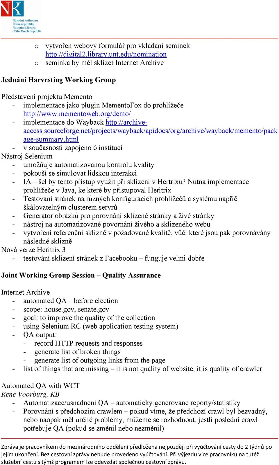 org/demo/ - implementace do Wayback http://archiveaccess.sourceforge.net/projects/wayback/apidocs/org/archive/wayback/memento/pack age-summary.