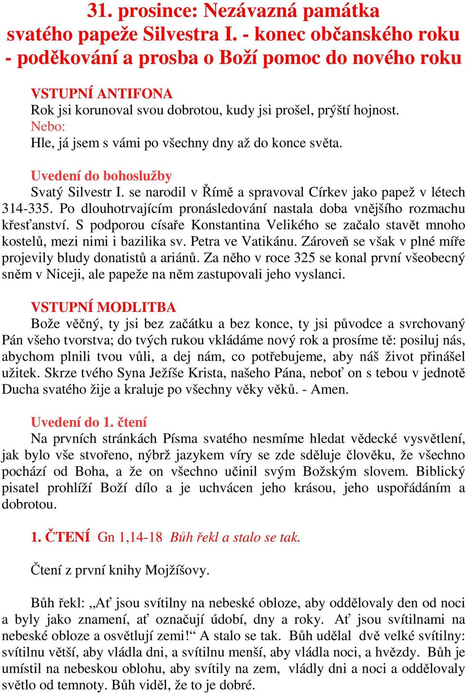 Nebo: Hle, já jsem s vámi po všechny dny až do konce světa. Uvedení do bohoslužby Svatý Silvestr I. se narodil v Římě a spravoval Církev jako papež v létech 314-335.