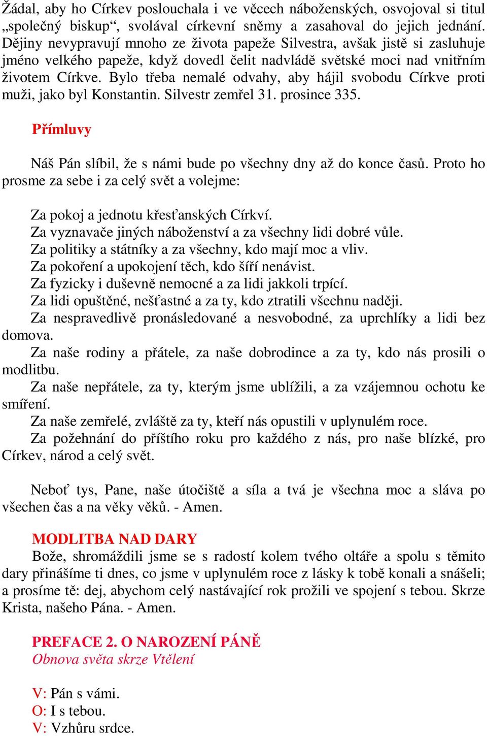 Bylo třeba nemalé odvahy, aby hájil svobodu Církve proti muži, jako byl Konstantin. Silvestr zemřel 31. prosince 335. Přímluvy Náš Pán slíbil, že s námi bude po všechny dny až do konce časů.