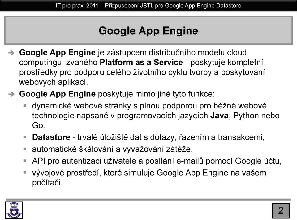 Google App Engine poskytuje mimo jiné tyto funkce: dynamické webové stránky s plnou podporou pro běžné webové technologie napsané v programovacích jazycích Java,