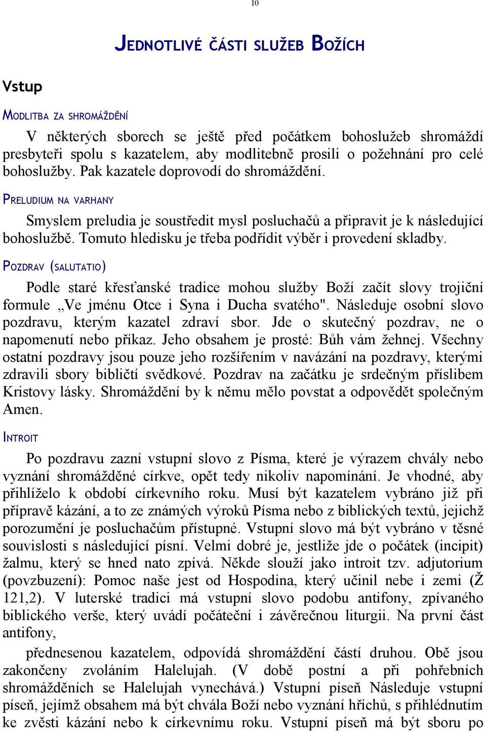 Tomuto hledisku je třeba podřídit výběr i provedení skladby. POZDRAV (SALUTATIO) Podle staré křesťanské tradice mohou služby Boží začít slovy trojiční formule Ve jménu Otce i Syna i Ducha svatého".