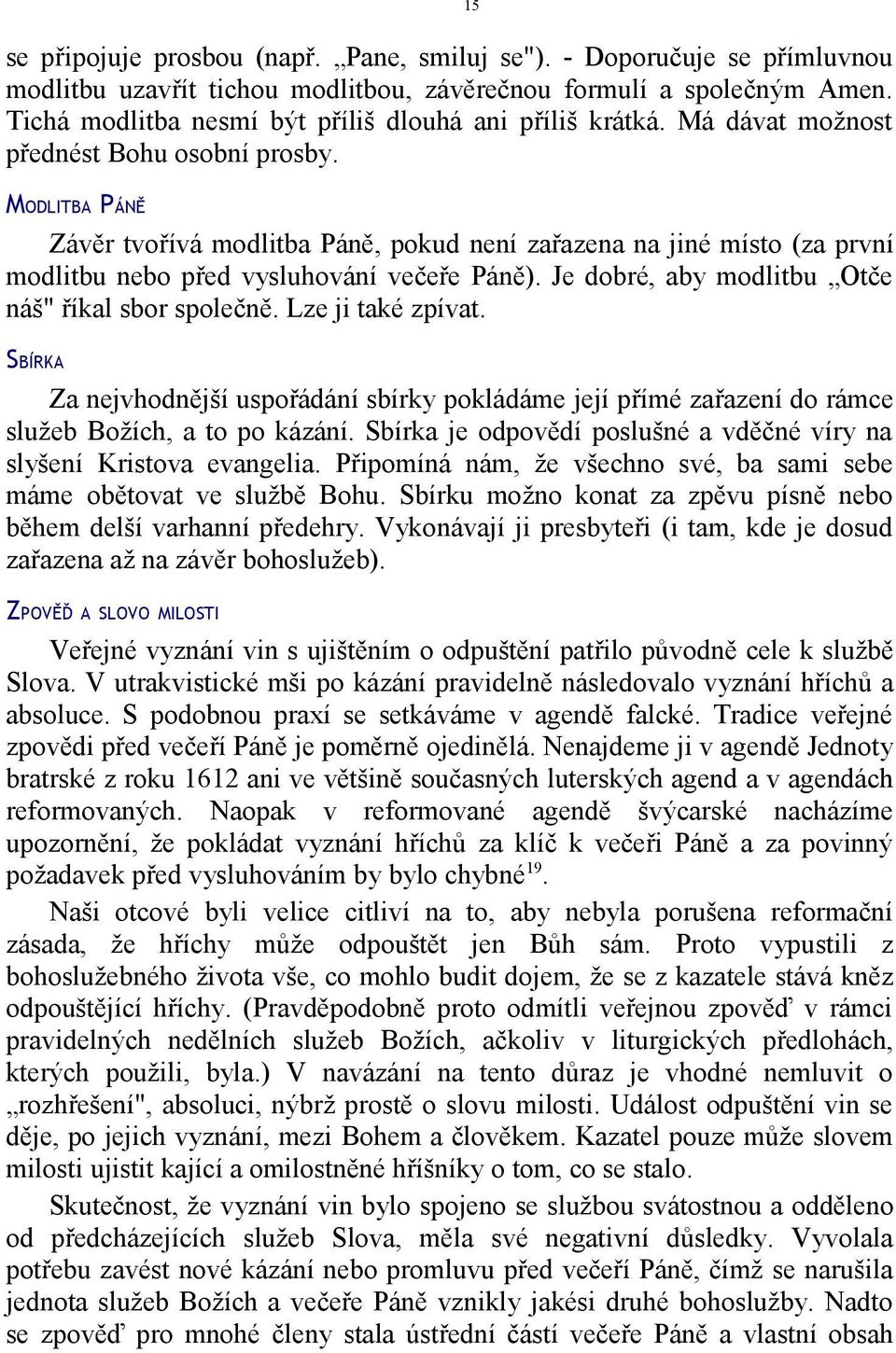 15 MODLITBA PÁNĚ Závěr tvořívá modlitba Páně, pokud není zařazena na jiné místo (za první modlitbu nebo před vysluhování večeře Páně). Je dobré, aby modlitbu Otče náš" říkal sbor společně.