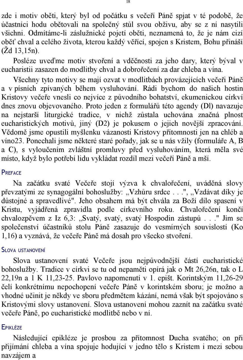 Posléze uveďme motiv stvoření a vděčnosti za jeho dary, který býval v eucharistii zasazen do modlitby chval a dobrořečení za dar chleba a vína.