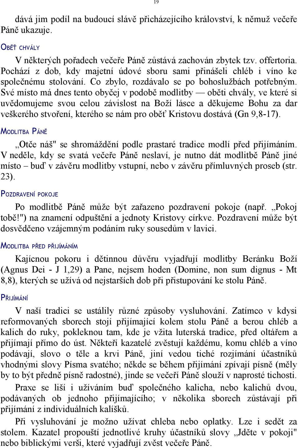 Své místo má dnes tento obyčej v podobě modlitby oběti chvály, ve které si uvědomujeme svou celou závislost na Boží lásce a děkujeme Bohu za dar veškerého stvoření, kterého se nám pro oběť Kristovu