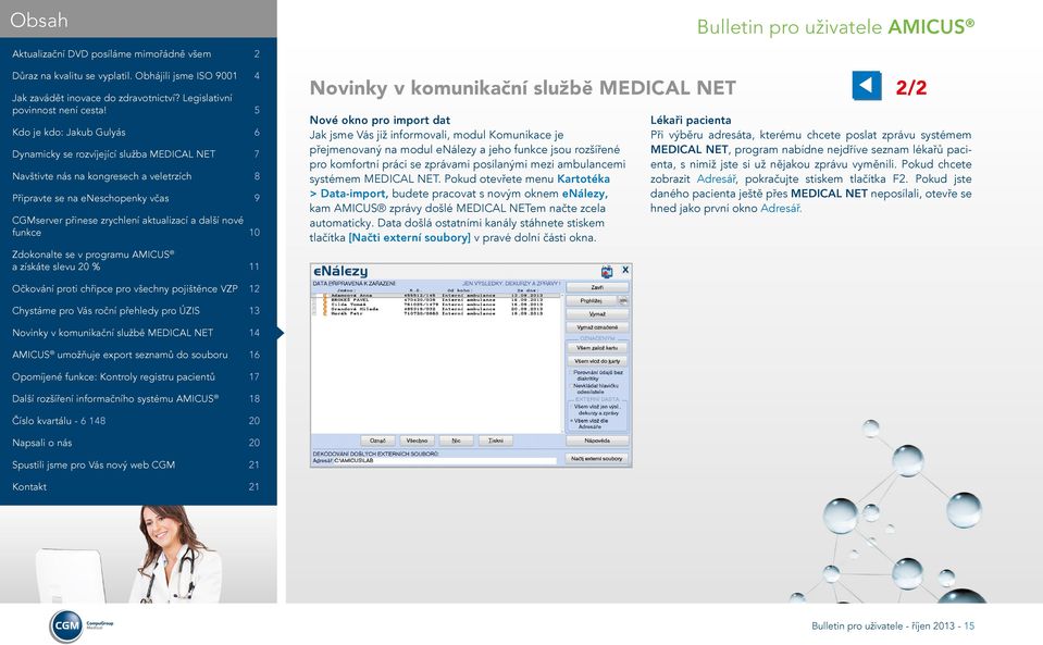 Pokud otevřete menu Kartotéka > Data-import, budete pracovat s novým oknem enálezy, kam AMICUS zprávy došlé MEDICAL NETem načte zcela automaticky.